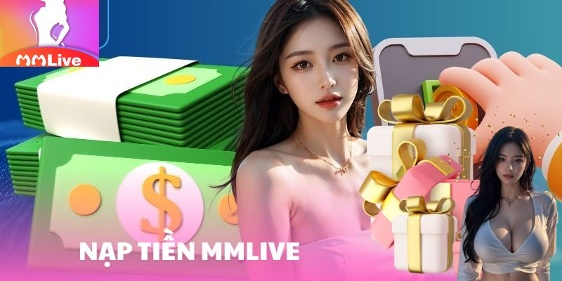 Nạp Tiền Siêu Tốc MMLive: Trải Nghiệm Giao Dịch Điện Tử Nhanh Chóng Và An Toàn - Ảnh 1