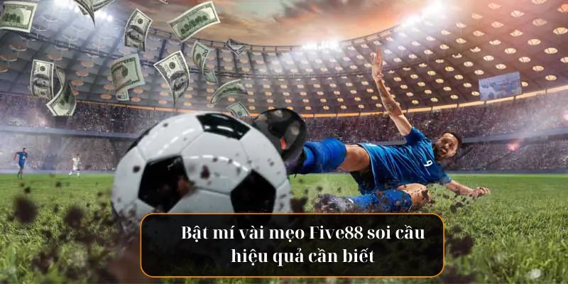 Bí Kíp Five88 Soi Kèo Hiệu Quả Giúp Tân Thủ Thắng Lớn - Ảnh 1