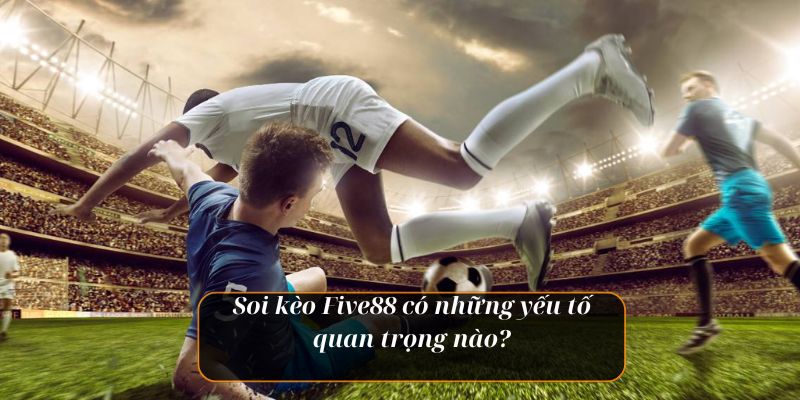 Bí Kíp Five88 Soi Kèo Hiệu Quả Giúp Tân Thủ Thắng Lớn - Ảnh 3